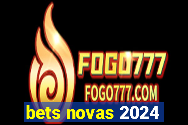 bets novas 2024